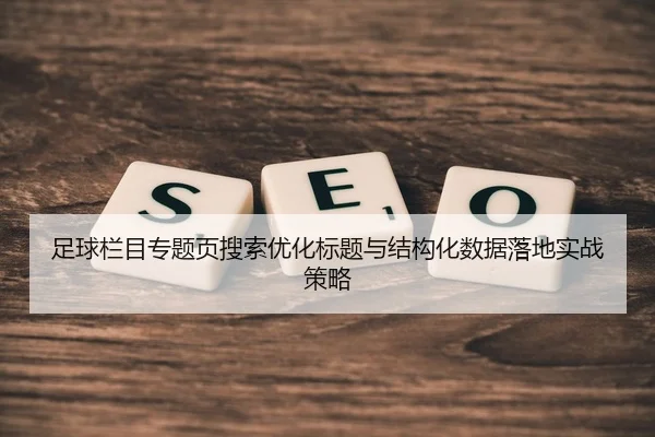 足球栏目专题页搜索优化标题与结构化数据落地实战策略